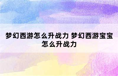 梦幻西游怎么升战力 梦幻西游宝宝怎么升战力